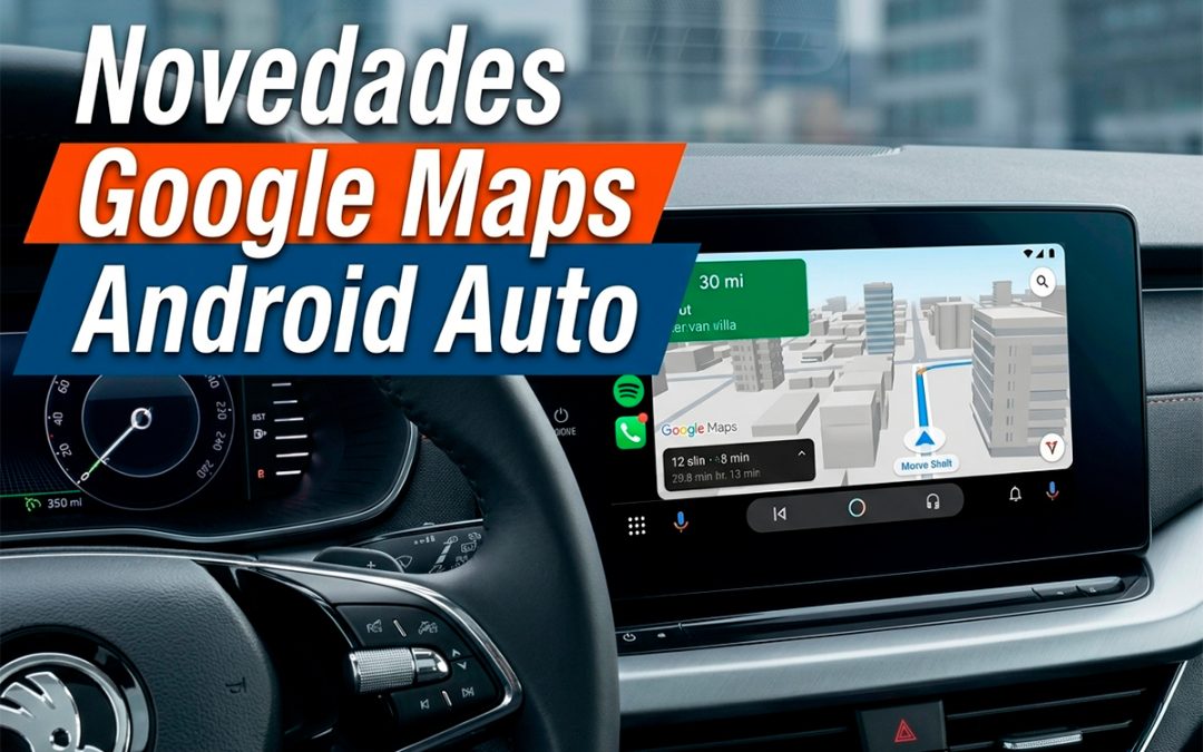 Próximas novedades de Google Maps en Android Auto: navegación con mayor contexto visual